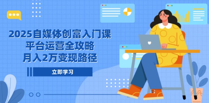 （14924期）2025自媒体创富入门课，平台运营全攻略，月入2万变现路径辉睿网创|辉睿学习|辉睿创业|辉睿电商运营|辉睿小红书|辉睿网赚辉睿网创