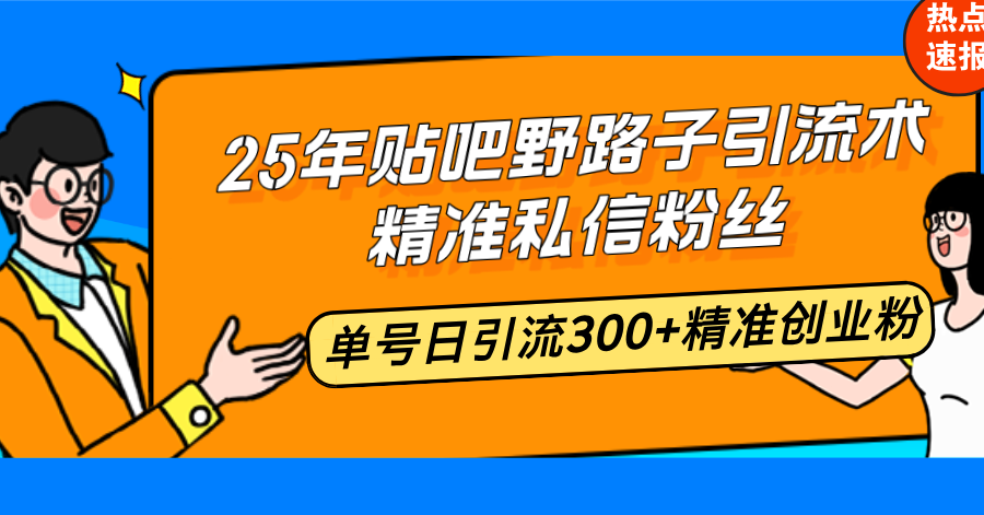 （14082期）25年贴吧野路子引流术，精准私信粉丝，单号日引流300+精准创业粉辉睿网创|辉睿学习|辉睿创业|辉睿电商运营|辉睿小红书|辉睿网赚辉睿网创