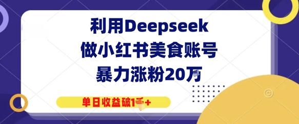 利用Deepseek做小红书美食账号，暴力涨粉20W，单日收益破1K+辉睿网创|辉睿学习|辉睿创业|辉睿电商运营|辉睿小红书|辉睿网赚辉睿网创