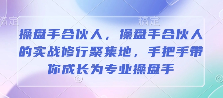 操盘手合伙人，操盘手合伙人的实战修行聚集地，手把手带你成长为专业操盘手辉睿网创|辉睿学习|辉睿创业|辉睿电商运营|辉睿小红书|辉睿网赚辉睿网创
