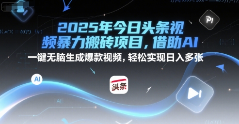 2025年今日头条视频暴力搬砖项目，借助AI 一键无脑生成爆款视频，轻松实现日入多张辉睿网创|辉睿学习|辉睿创业|辉睿电商运营|辉睿小红书|辉睿网赚辉睿网创