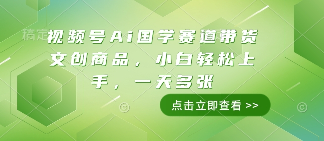 视频号Ai国学赛道带货文创商品，小白轻松上手，一天多张辉睿网创|辉睿学习|辉睿创业|辉睿电商运营|辉睿小红书|辉睿网赚辉睿网创