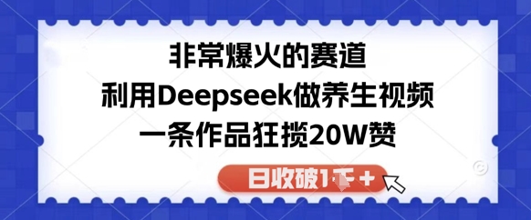 非常爆火的赛道，利用Deepseek做养生视频，一条作品狂揽20W赞，日收破1k辉睿网创|辉睿学习|辉睿创业|辉睿电商运营|辉睿小红书|辉睿网赚辉睿网创