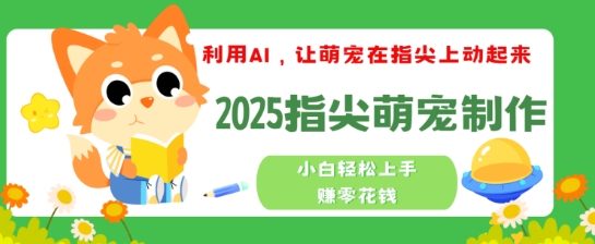 利用AI，让萌宠在指尖上动起来，2025指尖萌宠制作，小白轻松上手挣零花钱辉睿网创|辉睿学习|辉睿创业|辉睿电商运营|辉睿小红书|辉睿网赚辉睿网创