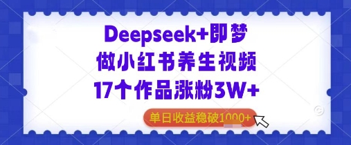 Deepseek+即梦做小红书养生视频17个作品涨粉3W+单日收益几张辉睿网创|辉睿学习|辉睿创业|辉睿电商运营|辉睿小红书|辉睿网赚辉睿网创