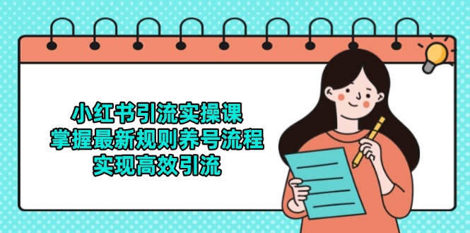 （14897期）小红书引流实操课，掌握最新规则养号流程，实现高效引流辉睿网创|辉睿学习|辉睿创业|辉睿电商运营|辉睿小红书|辉睿网赚辉睿网创
