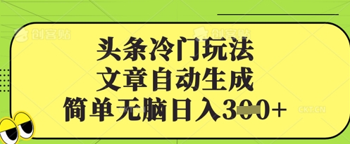 头条冷门玩法，文章自动生成，简单无脑日入3张辉睿网创|辉睿学习|辉睿创业|辉睿电商运营|辉睿小红书|辉睿网赚辉睿网创
