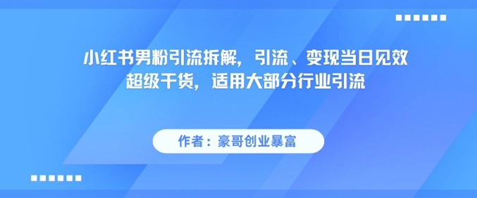 小红书男粉引流拆解，引流、变现当日见效超级干货，适用大部分行业引流辉睿网创|辉睿学习|辉睿创业|辉睿电商运营|辉睿小红书|辉睿网赚辉睿网创