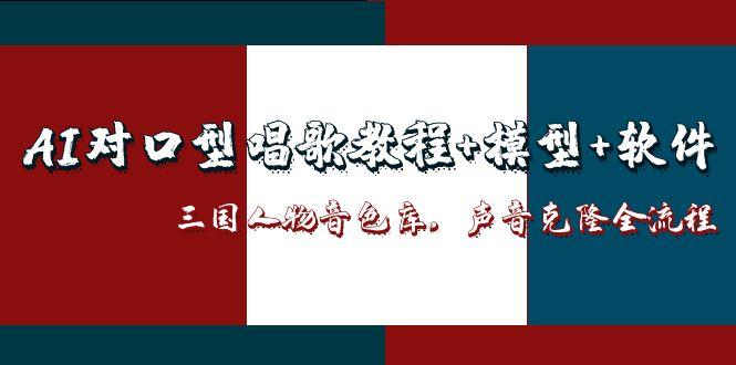 （14930期）AI对口型唱歌教程+模型+软件，三国人物音色库，声音克隆全流程辉睿网创|辉睿学习|辉睿创业|辉睿电商运营|辉睿小红书|辉睿网赚辉睿网创