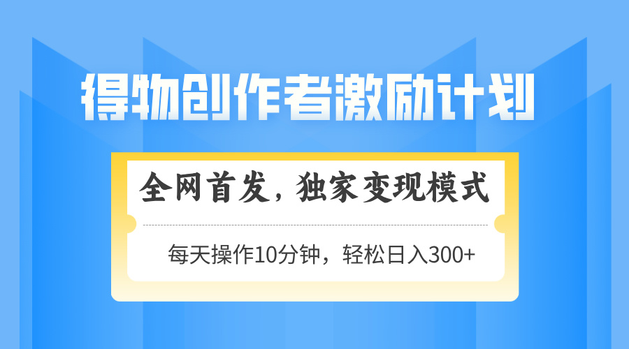 （14697期）得物创作者激励，变现模式，轻松上手，日入300+可矩阵，可放大辉睿网创|辉睿学习|辉睿创业|辉睿电商运营|辉睿小红书|辉睿网赚辉睿网创