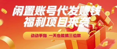 福利项目来袭，闲置账号代发挣钱，动动手指，一天也能搞三位数【揭秘】辉睿网创|辉睿学习|辉睿创业|辉睿电商运营|辉睿小红书|辉睿网赚辉睿网创