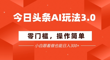 今日头条爆文玩法3.0  配合AI工具轻松矩阵    小白也能日入3张+辉睿网创|辉睿学习|辉睿创业|辉睿电商运营|辉睿小红书|辉睿网赚辉睿网创