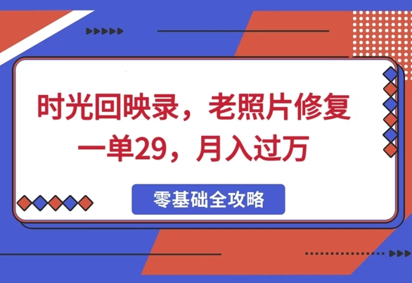 时光回映录，老照片修复一单29，月入过W辉睿网创|辉睿学习|辉睿创业|辉睿电商运营|辉睿小红书|辉睿网赚辉睿网创