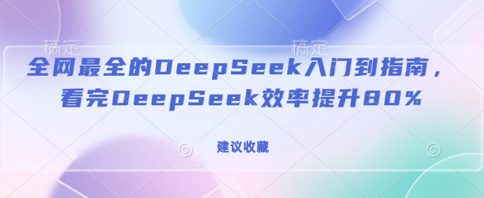 全网最全的DeepSeek入门到指南，看完DeepSeek效率提升80%(建议收藏)辉睿网创|辉睿学习|辉睿创业|辉睿电商运营|辉睿小红书|辉睿网赚辉睿网创