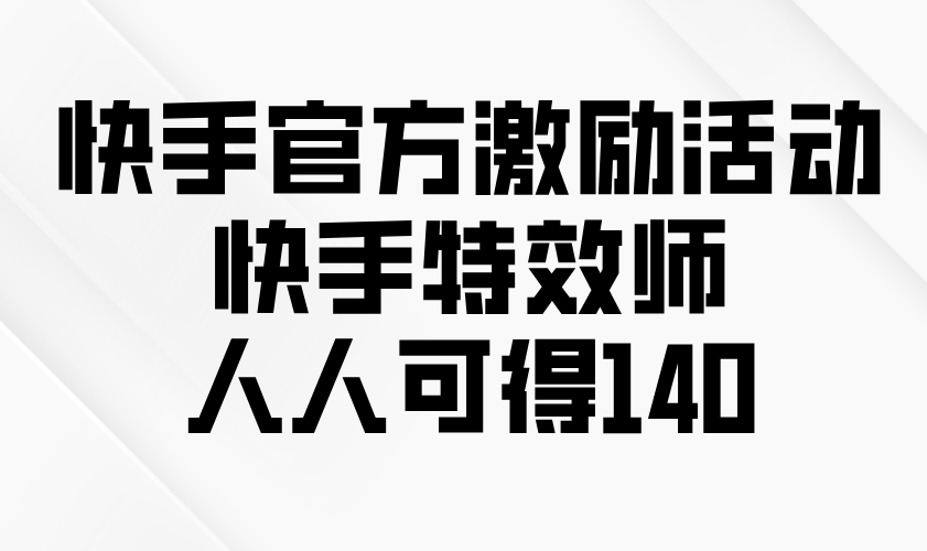 （13903期）快手官方激励活动-快手特效师，人人可得140辉睿网创|辉睿学习|辉睿创业|辉睿电商运营|辉睿小红书|辉睿网赚辉睿网创