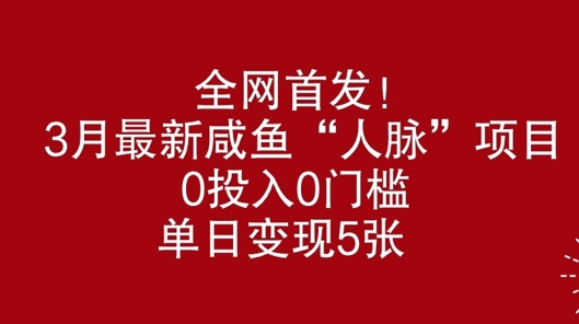 全网首发，3月最新咸鱼“人脉”项目，0投入0门槛，单日变现几张辉睿网创|辉睿学习|辉睿创业|辉睿电商运营|辉睿小红书|辉睿网赚辉睿网创