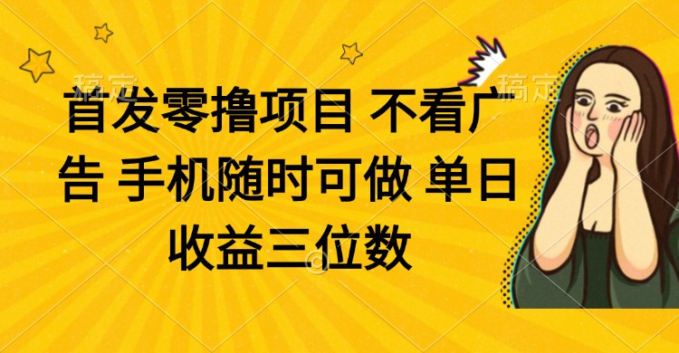 （14505期）零撸项目 不看广告 手机随时可做 单日收益三位数辉睿网创|辉睿学习|辉睿创业|辉睿电商运营|辉睿小红书|辉睿网赚辉睿网创