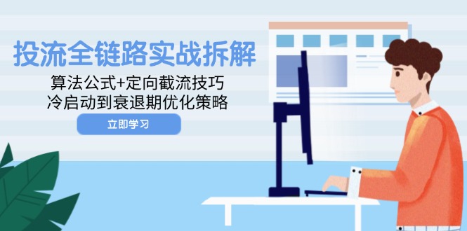 （14724期）投流全链路实战拆解：算法公式+定向截流技巧，冷启动到衰退期优化策略辉睿网创|辉睿学习|辉睿创业|辉睿电商运营|辉睿小红书|辉睿网赚辉睿网创