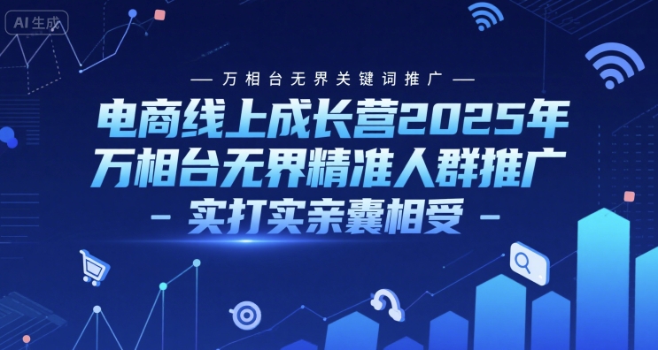 电商线上成长营2025年，万相台无界关键词推广-万相台无界精准人群推广-实打实亲囊相受辉睿网创|辉睿学习|辉睿创业|辉睿电商运营|辉睿小红书|辉睿网赚辉睿网创