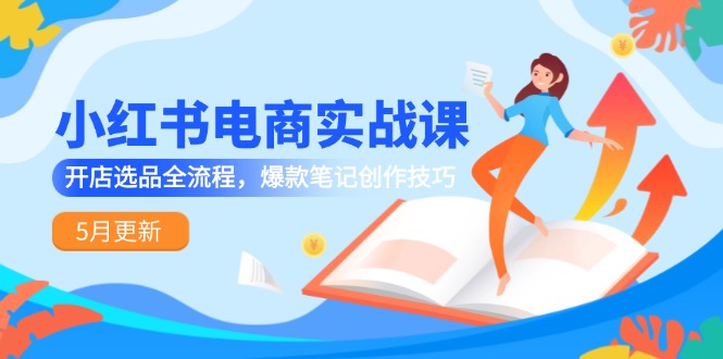 （14926期）小红书电商实战课-5月更新，开店选品全流程，爆款笔记创作技巧辉睿网创|辉睿学习|辉睿创业|辉睿电商运营|辉睿小红书|辉睿网赚辉睿网创