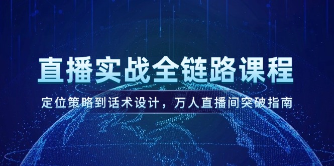 （14952期）直播实战全链路课程，定位策略到话术设计，万人直播间突破指南辉睿网创|辉睿学习|辉睿创业|辉睿电商运营|辉睿小红书|辉睿网赚辉睿网创