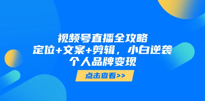 （14819期）视频号直播全攻略，定位+文案+剪辑，小白逆袭个人品牌变现辉睿网创|辉睿学习|辉睿创业|辉睿电商运营|辉睿小红书|辉睿网赚辉睿网创