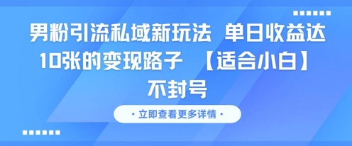 男粉引流私域新玩法，单日收益达10张的变现路子 【适合小白】不封号辉睿网创|辉睿学习|辉睿创业|辉睿电商运营|辉睿小红书|辉睿网赚辉睿网创