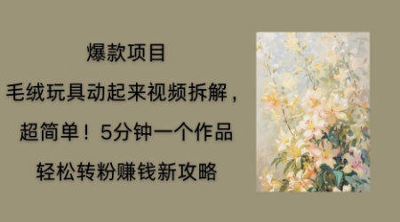 毛绒玩具动起来项目拆解，三四分钟一个作品，轻松转粉挣钱新玩法辉睿网创|辉睿学习|辉睿创业|辉睿电商运营|辉睿小红书|辉睿网赚辉睿网创