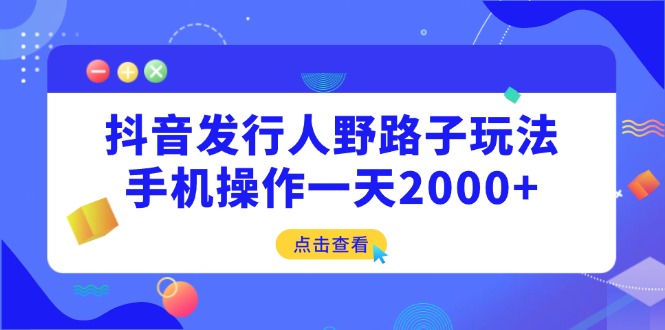 （14319期）抖音发行人野路子玩法，手机操作一天2000+辉睿网创|辉睿学习|辉睿创业|辉睿电商运营|辉睿小红书|辉睿网赚辉睿网创