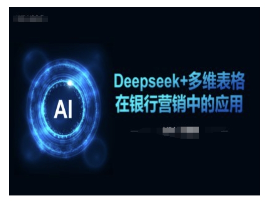 Deepseek+多维表格在银行营销场景中的应用辉睿网创|辉睿学习|辉睿创业|辉睿电商运营|辉睿小红书|辉睿网赚辉睿网创