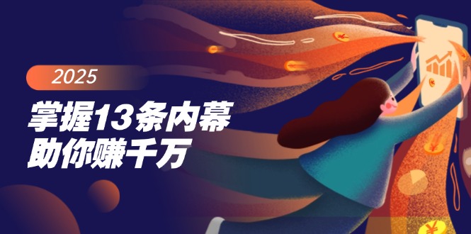（14339期）掌握13条内幕助你赚千万，把握财富密码，特别是最后四条辉睿网创|辉睿学习|辉睿创业|辉睿电商运营|辉睿小红书|辉睿网赚辉睿网创
