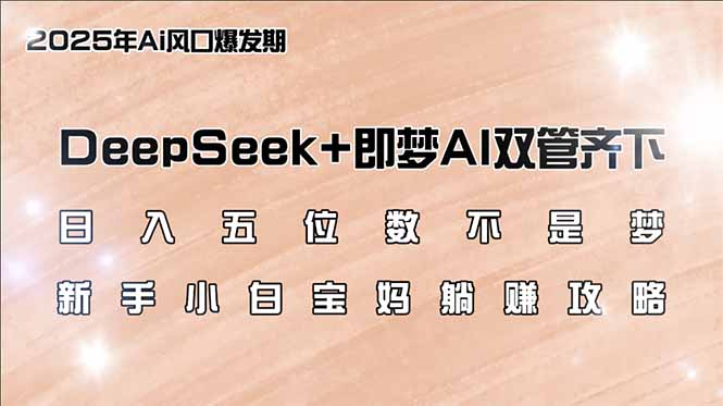 （14396期）日入五位数不是梦，DeepSeek+即梦AI双管齐下，新手小白宝妈躺赚攻略辉睿网创|辉睿学习|辉睿创业|辉睿电商运营|辉睿小红书|辉睿网赚辉睿网创