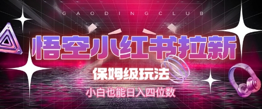 悟空小红书拉新，保姆级玩法，小白也能日入四位数辉睿网创|辉睿学习|辉睿创业|辉睿电商运营|辉睿小红书|辉睿网赚辉睿网创