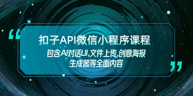（14073期）扣子API微信小程序课程，包含AI对话UI,文件上传,创意海报生成器等全面内容辉睿网创|辉睿学习|辉睿创业|辉睿电商运营|辉睿小红书|辉睿网赚辉睿网创