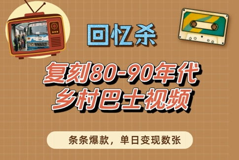 回忆杀！复刻80-90年代乡村巴士视频，条条爆款，单日变现数张辉睿网创|辉睿学习|辉睿创业|辉睿电商运营|辉睿小红书|辉睿网赚辉睿网创