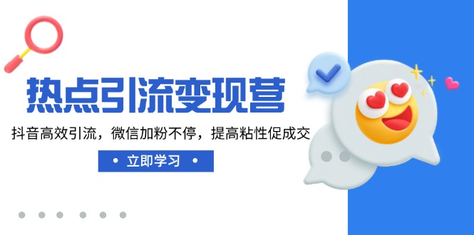 （14501期）热点引流变现营，抖音高效引流，微信加粉不停，提高粘性促成交辉睿网创|辉睿学习|辉睿创业|辉睿电商运营|辉睿小红书|辉睿网赚辉睿网创