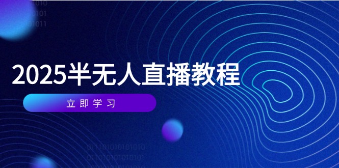 （14662期）半无人直播课(2025/4月) 基础到实操全覆盖，选品/剪辑/直播搭建与话术训练辉睿网创|辉睿学习|辉睿创业|辉睿电商运营|辉睿小红书|辉睿网赚辉睿网创