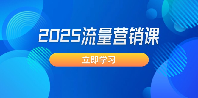 （14313期）2025流量营销课：直击业绩卡点, 拓客新策略, 提高转化率, 设计生意模式辉睿网创|辉睿学习|辉睿创业|辉睿电商运营|辉睿小红书|辉睿网赚辉睿网创