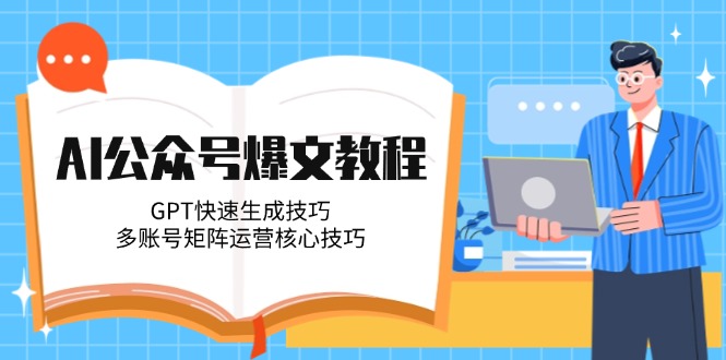 （14977期）AI公众号爆文教程，GPT快速生成技巧，多账号矩阵运营核心技巧辉睿网创|辉睿学习|辉睿创业|辉睿电商运营|辉睿小红书|辉睿网赚辉睿网创