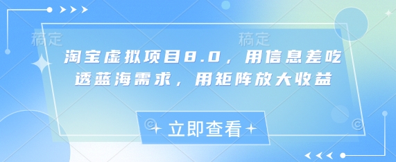 淘宝虚拟项目8.0，用信息差吃透蓝海需求，用矩阵放大收益辉睿网创|辉睿学习|辉睿创业|辉睿电商运营|辉睿小红书|辉睿网赚辉睿网创