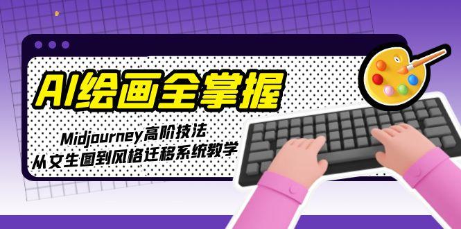 （15020期）AI绘画全掌握：Midjourney高阶技法，从文生图到风格迁移系统教学辉睿网创|辉睿学习|辉睿创业|辉睿电商运营|辉睿小红书|辉睿网赚辉睿网创