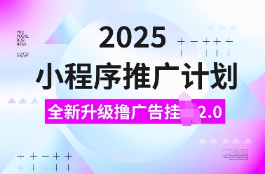 2025小程序推广计划，全新升级撸广告挂JI2.0玩法，日入多张，小白可做【揭秘】辉睿网创|辉睿学习|辉睿创业|辉睿电商运营|辉睿小红书|辉睿网赚辉睿网创