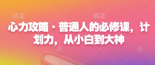 心力攻略·普通人的必修课，计划力，从小白到大神辉睿网创|辉睿学习|辉睿创业|辉睿电商运营|辉睿小红书|辉睿网赚辉睿网创