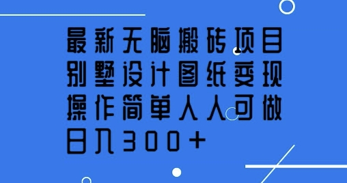 最新无脑搬砖项目，别墅设计图纸变现，操作简单人人可做，日入3张辉睿网创|辉睿学习|辉睿创业|辉睿电商运营|辉睿小红书|辉睿网赚辉睿网创