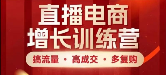 直播电商增长训练营，搞流量·高成交·多复购，快速上手有思路辉睿网创|辉睿学习|辉睿创业|辉睿电商运营|辉睿小红书|辉睿网赚辉睿网创