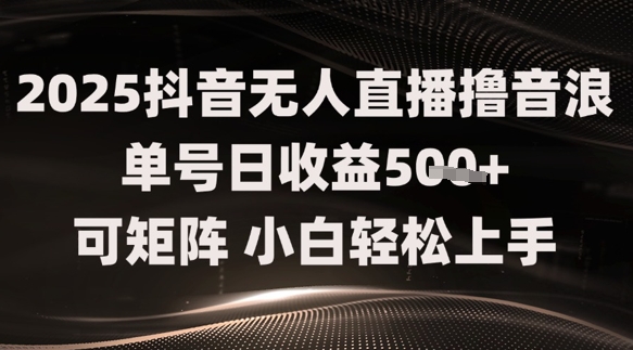2025抖音无人直播撸音浪单号日收益5张+可矩阵，小白轻松上手辉睿网创|辉睿学习|辉睿创业|辉睿电商运营|辉睿小红书|辉睿网赚辉睿网创