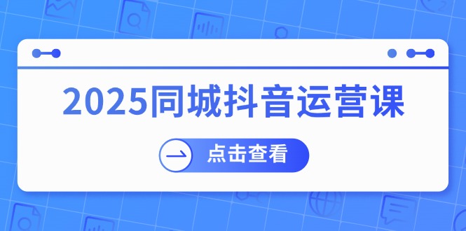 （14286期）2025同城抖音运营课：涵盖实体店盈利，团购好处，助商家获取流量辉睿网创|辉睿学习|辉睿创业|辉睿电商运营|辉睿小红书|辉睿网赚辉睿网创