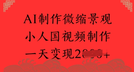 AI制作微缩景观 小人国视频制作 一天变现多张辉睿网创|辉睿学习|辉睿创业|辉睿电商运营|辉睿小红书|辉睿网赚辉睿网创