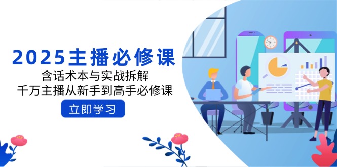 （14498期）2025主播必修课：含话术本与实战拆解，千万主播从新手到高手必修课辉睿网创|辉睿学习|辉睿创业|辉睿电商运营|辉睿小红书|辉睿网赚辉睿网创