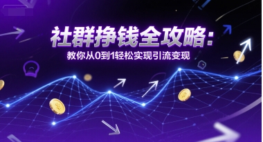 社群挣钱全攻略：教你从0到1轻松实现引流变现辉睿网创|辉睿学习|辉睿创业|辉睿电商运营|辉睿小红书|辉睿网赚辉睿网创